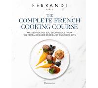 The Complete French Cooking Course: Master Recipes and Techniques from the Ferrandi Paris School of Culinary Arts