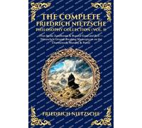 The Complete Friedrich Nietzsche Philosophy Collection (Vol. 1): Thus Spoke Zarathustra & Beyond Good and Evil - Nietzsche's Ground-Breaking Masterpieces on the Übermensch, Morality & Power: 446