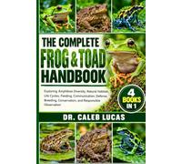 THE COMPLETE FROG & TOAD HANDBOOK: Exploring Amphibian Diversity, Natural Habitats, Life Cycles, Feeding, Communication, Defense, Breeding, Conservation, and Responsible Observation