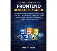 The Complete Frontend Developer Guide: A Complete Beginner-to-Advanced Guide to HTML, CSS, JavaScript, TypeScript, React, Performance, Testing, and Production-Ready Web Applications