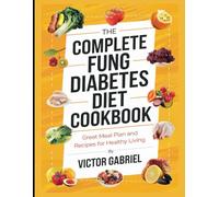 The Complete Fung Diabetes Diet Cookbook: Great Meal Plan and Recipes for Healthy Living