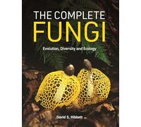 The Complete Fungi: Evolution, Diversity, and Ecology