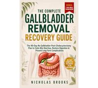 The complete Gallbladder Removal Recovery Guide: The 90-Day No Gallbladder Post-Cholecystectomy Plan to Recover Faster, Calm Bile Diarrhea, Restore ... Energy, and Prevent Long-Term Complications