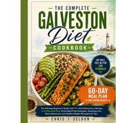 The Complete Galveston Diet: Ultimate Beginner's Cookbook with, Smart Meal Prep Strategies, Shopping Lists, Bonus Resources, and Healthy Weight Management Tips