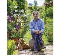 The Complete Gardener: A Practical, Imaginative Guide to Every Aspect of
