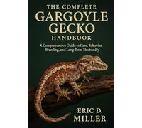The Complete Gargoyle Gecko Handbook: A Comprehensive Guide to Care, Behavior, Breeding, and Long-Term Husbandry