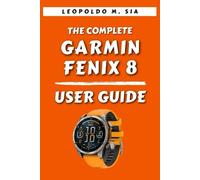 THE COMPLETE GARMIN FENIX 8 SMART WATCH USER GUIDE