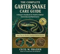 THE COMPLETE GARTER SNAKE CARE GUIDE: A Keeper’s Handbook for Health, Habitat, ownership and maintenance