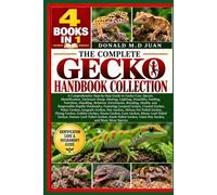 THE COMPLETE GECKO HANDBOOK COLLECTION - 4 BOOKS IN 1. A Comprehensive Step-by-Step Guide to Gecko Care, Species Identification, Enclosure Setup, ... Enrichment, Breeding, Health, and Respon