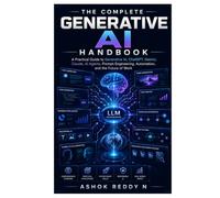 The Complete Generative AI Handbook: A Practical Guide to Generative AI, ChatGPT, Gemini, Claude, AI Agents, Prompt Engineering, Automation, and the Future of Work