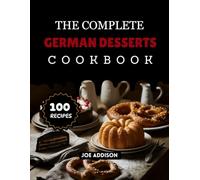 The Complete German Desserts Cookbook: Easy-to-Make Sweet Germany Recipes for Every Skill Level