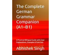 The Complete German Grammar Companion (A1-B1): A Practical Bilingual Guide with Clear Explanations, Examples & Exercises