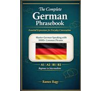 The Complete German Phrasebook Essential Expressions for Everyday Conversation: Master German Speaking with 5000+ Common Phrases (Beginner to Intermediate)