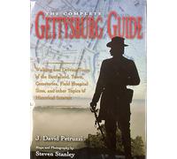 The Complete Gettysburg Guide: Walking and Driving Tours of the Battlefield, Town, Cemeteries, Field Hospital Sites, and Other Topics of Historical Interest