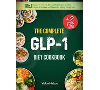 The Complete GLP-1 Diet Cookbook: 89+1 Recipes to Burn Fat, Balance Blood Sugar, and Take Control of Diabetes and Obesity for Lasting Weight Loss
