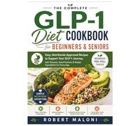 The Complete GLP-1 Diet Cookbook for Beginners & Seniors: Easy, Nutritionist-Approved Recipes to Support Your GLP-1 Journey, Soft Textures, Small Portions & Simple Ingredients for Every Age