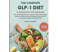 THE COMPLETE GLP-1 DIET COOKBOOK FOR SENIORS: Easy, Nourishing Recipes to Support Healthy Blood Sugar, Enhance Vitality & Promote Balanced Living After 50 - For Ozempic, Wegovy & Mounjaro Users
