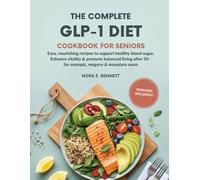 THE COMPLETE GLP-1 DIET COOKBOOK FOR SENIORS: Easy, Nourishing Recipes to Support Healthy Blood Sugar, Enhance Vitality & Promote Balanced Living After 50 - For Ozempic, Wegovy & Mounjaro Users