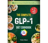 The Complete GLP-1 Diet Cookbook (Full Color Edition): 89+1 Recipes to Burn Fat, Balance Blood Sugar, and Take Control of Diabetes and Obesity for Lasting Weight Loss