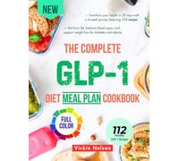 THE COMPLETE GLP-1 DIET MEAL PLAN COOKBOOK (Full Color Edition): Transform your health in 28 days with a 4-week journey featuring 112 recipes that ... support weight loss for diabetes and obesity.