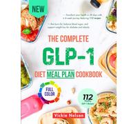 THE COMPLETE GLP-1 DIET MEAL PLAN COOKBOOK (Full Color Edition): Transform your health in 28 days with a 4-week journey featuring 112 recipes that ... support weight loss for diabetes and obesity.