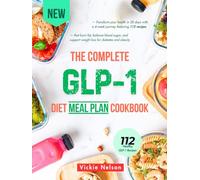 THE COMPLETE GLP-1 DIET MEAL PLAN COOKBOOK: Transform your health in 28 days with a 4-week journey featuring 112 recipes that burn fat, balance blood ... support weight loss for diabetes and obesity.