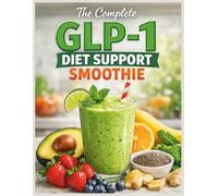 The Complete Glp-1 Diet Support Smoothie: High-Protein, Low-Sugar Smoothie For Appetite Control, Boost Metabolism, Balance Blood Sugar, Ease Common GLP-1 Side Effects & Promote Sustainable Weight Loss