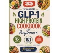 THE COMPLETE GLP-1 High Protein Cookbook for Beginners: 101 EASY GUT-FRIENDLY RECIPES + a Full 90-Day Meal Plan to Stop Side Effects, Protect Muscle, and Keep the Weight Off, On Any Budget.