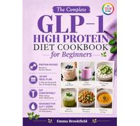 The Complete GLP-1 High Protein Diet Cookbook for Beginners: Simple Protein-Packed Recipes and 28-Day Meal Plan to Help You Stay Nourished, Preserve ... Comfortably While Taking GLP-1 Medications
