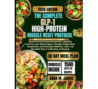 The Complete GLP-1 High-Protein Muscle Reset Protocol 2026: Master Protein-Powered Nutrition, Appetite Control, Lean Body Support, Energy, Simple Meal ... a 30 Day Meal Plan & 1500 Days of Recipes
