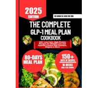 The Complete Glp-1 Meal Plan Cookbook: 150+ Low-Carb, High-Protein Recipes for Weight Loss and Appetite Control with Ozempic, Wegovy & More