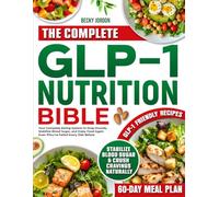 The Complete GLP-1 Nutrition Bible: Your Complete Eating System to Drop Pounds, Stabilize Blood Sugar, and Enjoy Food Again - Even If You’ve Failed Every Diet Before