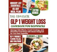 THE COMPLETE GLP 1 WEIGHT LOSS COOKBOOK FOR BEGINNERS: Manage Side Effects, Crush Cravings, and Eliminate Food Noise with Meals Designed for Your New Appetite.