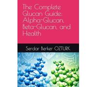 The Complete Glucan Guide: Alpha-Glucan, Beta-Glucan, and Health