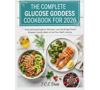 The Complete Glucose Goddess Cookbook For 2026: Quick And Easy Recipes For Delicious, Low Carb & High-Protein Diabetes-Friendly Meals To Fuel Your Health Journey