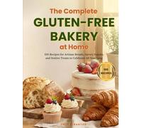 The Complete Gluten-Free Bakery at Home: 100 Recipes for Artisan Breads, Savory Snacks, and Festive Treats to Celebrate All Year Long