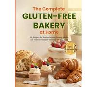 The Complete Gluten-Free Bakery at Home: 100 Recipes for Artisan Breads, Savory Snacks, and Festive Treats to Celebrate All Year Long