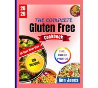 The Complete Gluten Free Cookbook: Easy and Delicious Recipes from Breakfast to Dessert - With Snacks and Lunchbox Ideas