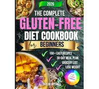 The Complete Gluten-Free Diet Cookbook for Beginners: 150+ Easy & Delicious Wheat-Free Recipes with a 30-Day Meal Plan to Improve Digestion, Boost Energy & Enjoy Healthy Living Every Day