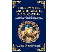 The Complete Gnostic Gospels & Apocalypses: Ancient Rejected Christian Texts Questioning Orthodoxy-From Thomas to the Apocalypse of Peter: 168