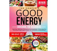 The Complete Good Energy Cookbook for Beginners: Super Easy, 1800 Days of Metabolism-Boosting Recipes + 90-Day Meal Plan to Increase Energy, Support Weight Loss, and Achieve Lasting Wellness