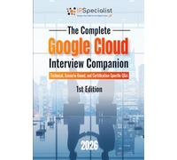 The Complete Google Cloud Interview Companion: Technical, Scenario-Based, and Certification-Specific Q&A: 1st Edition - 2026