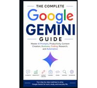The Complete Google Gemini Guide: Master AI Prompts, Productivity, Content Creation, Business, Coding, Research, and Automation