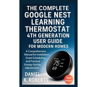 The Complete Google Nest Learning Thermostat 4th Generation User Guide for Modern Homes: A Comprehensive Manual for Installation, Smart Scheduling, and Practical Energy-Saving Adjustments