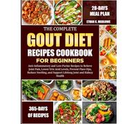 THE COMPLETE GOUT DIET RECIPES COOKBOOK FOR BEGINNERS: Anti-Inflammatory and Low-Purine Recipes to Relieve Joint Pain, Lower Uric Acid Levels, Prevent ... and Support Lifelong Joint and Kidney Health