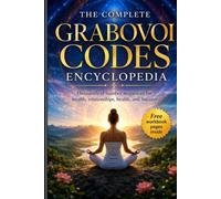 The Complete Grabovoi codes Encyclopedia: Thousands of Number Sequences for Wealth,Relationships,Health,and Success
