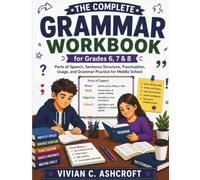 The Complete Grammar Workbook for Grades 6, 7 & 8: Parts of Speech, Sentence Structure, Punctuation, Usage, and Grammar Practice for Middle School
