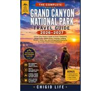 The Complete Grand Canyon National Park Travel Guide 2026-2027: A First-Time Visitor’s Guide to the South Rim, North Rim, Grand Canyon West, Scenic ... Safety, Budget Tips, and Easy Itineraries