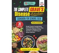 THE COMPLETE GRAVE’S DISEASE NUTRITION COOKBOOK FOR SENIORS 2026: Simple Thyroid-Friendly Eating Guide With Balanced Menus, Easy Preparation Methods, ... Plan, and 1500 Days of Recipe Inspiration