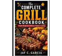 The Complete Grill Cookbook: Simple Recipes for Delicious Outdoor Cooking